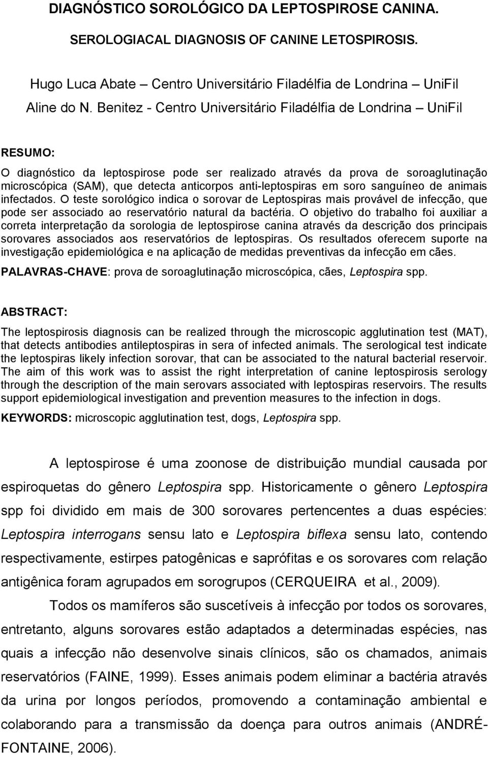 anti-leptospiras em soro sanguíneo de animais infectados. O teste sorológico indica o sorovar de Leptospiras mais provável de infecção, que pode ser associado ao reservatório natural da bactéria.