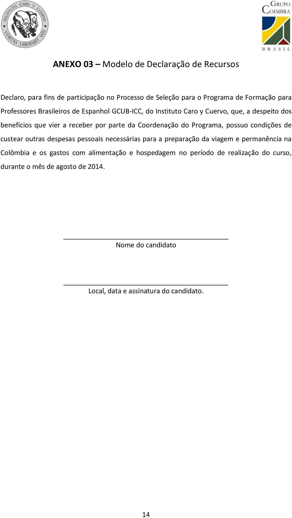 Programa, possuo condições de custear outras despesas pessoais necessárias para a preparação da viagem e permanência na Colômbia e os gastos com