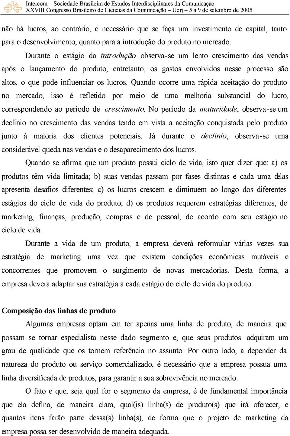 Quando ocorre uma rápida aceitação do produto no mercado, isso é refletido por meio de uma melhoria substancial do lucro, correspondendo ao período de crescimento.