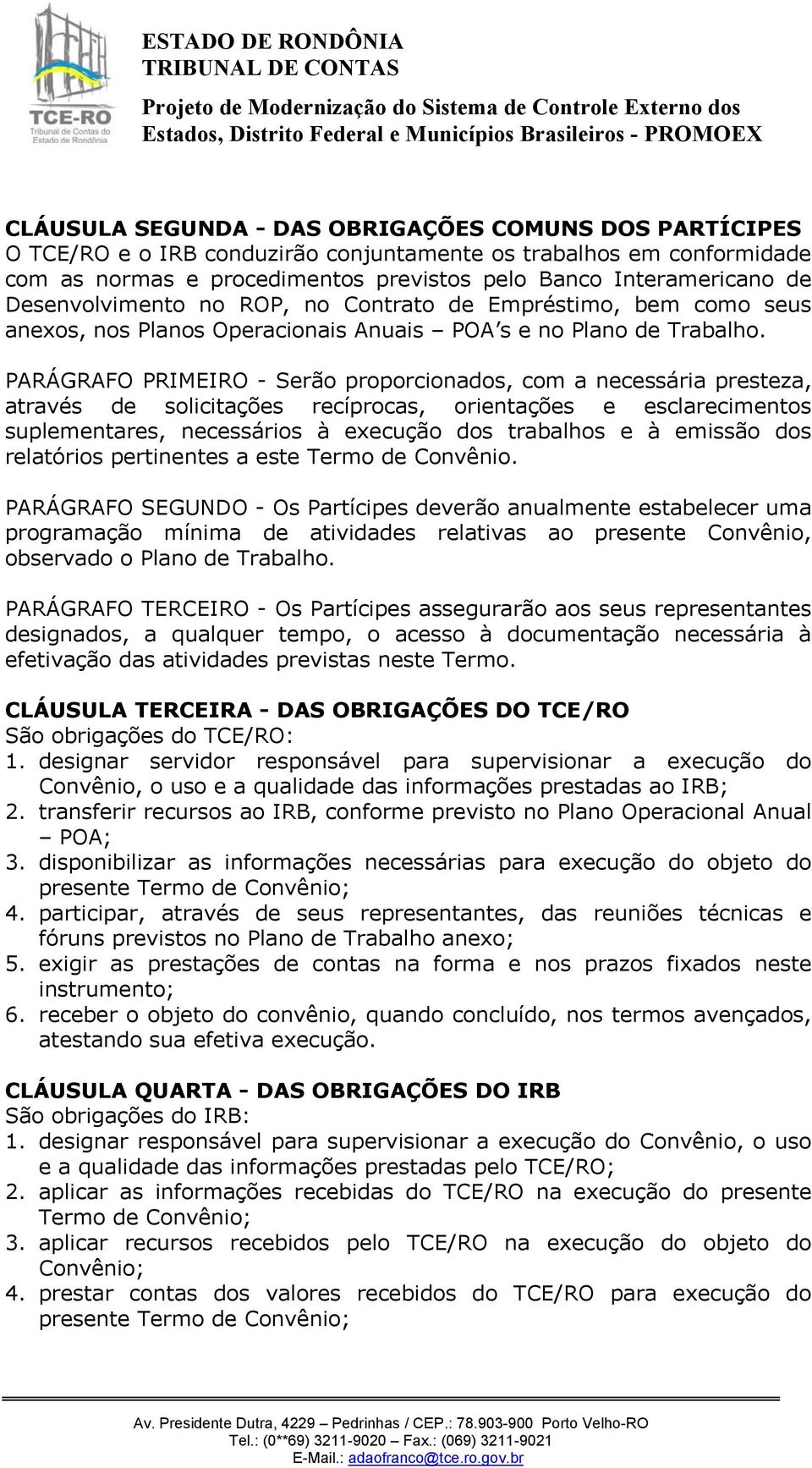 PARÁGRAFO PRIMEIRO - Serão proporcionados, com a necessária presteza, através de solicitações recíprocas, orientações e esclarecimentos suplementares, necessários à execução dos trabalhos e à emissão