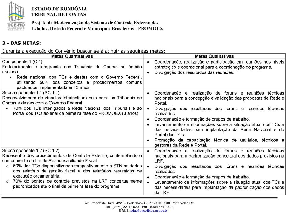 ) Desenvolvimento de vínculos interinstitucionais entre os Tribunais de Contas e destes com o Governo Federal 70% dos TCs interligados à Rede Nacional dos Tribunais e ao Portal dos TCs ao final da