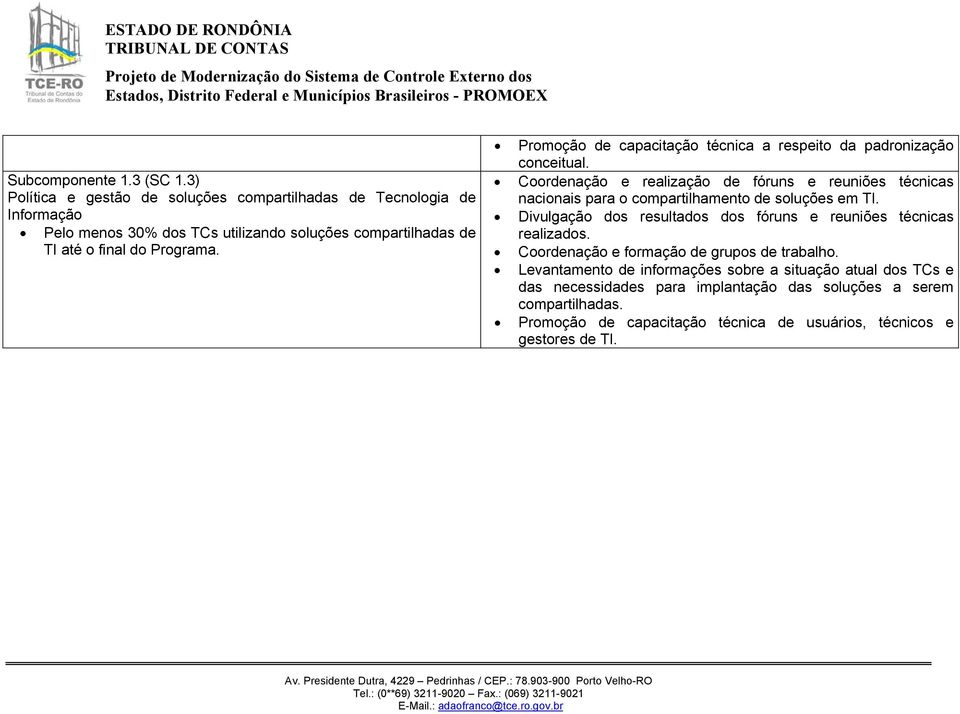 Promoção de capacitação técnica a respeito da padronização conceitual. Coordenação e realização de fóruns e reuniões técnicas nacionais para o compartilhamento de soluções em TI.