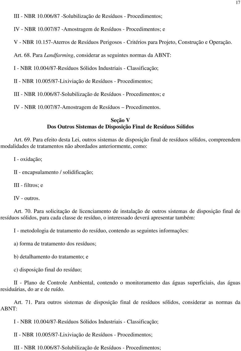 004/87-Resíduos Sólidos Industriais - Classificação; II - NBR 10.005/87-Lixiviação de Resíduos - Procedimentos; III - NBR 10.006/87-Solubilização de Resíduos - Procedimentos; e IV - NBR 10.