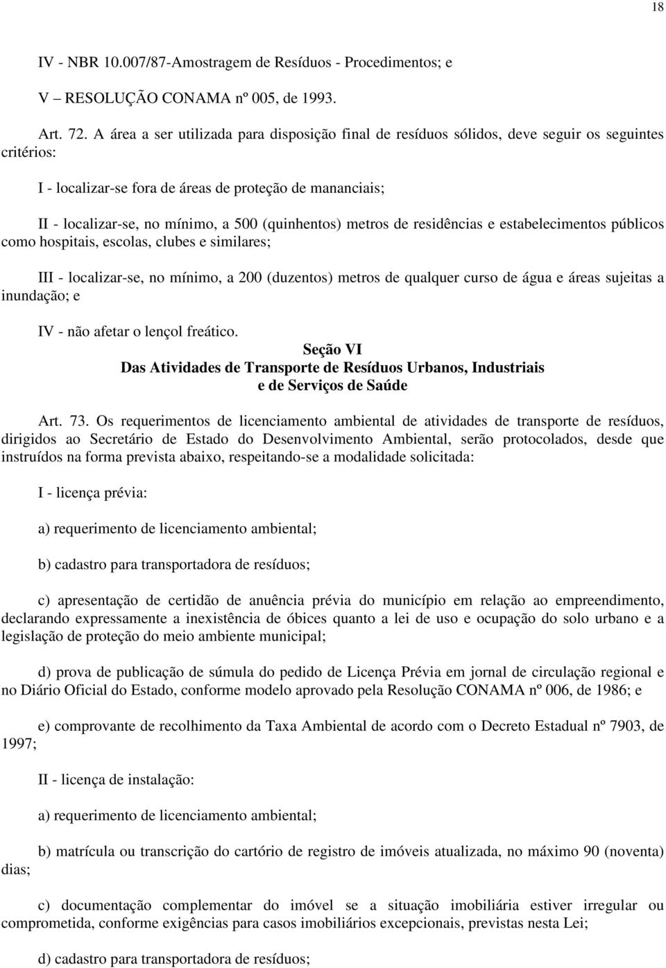 (quinhentos) metros de residências e estabelecimentos públicos como hospitais, escolas, clubes e similares; III - localizar-se, no mínimo, a 200 (duzentos) metros de qualquer curso de água e áreas