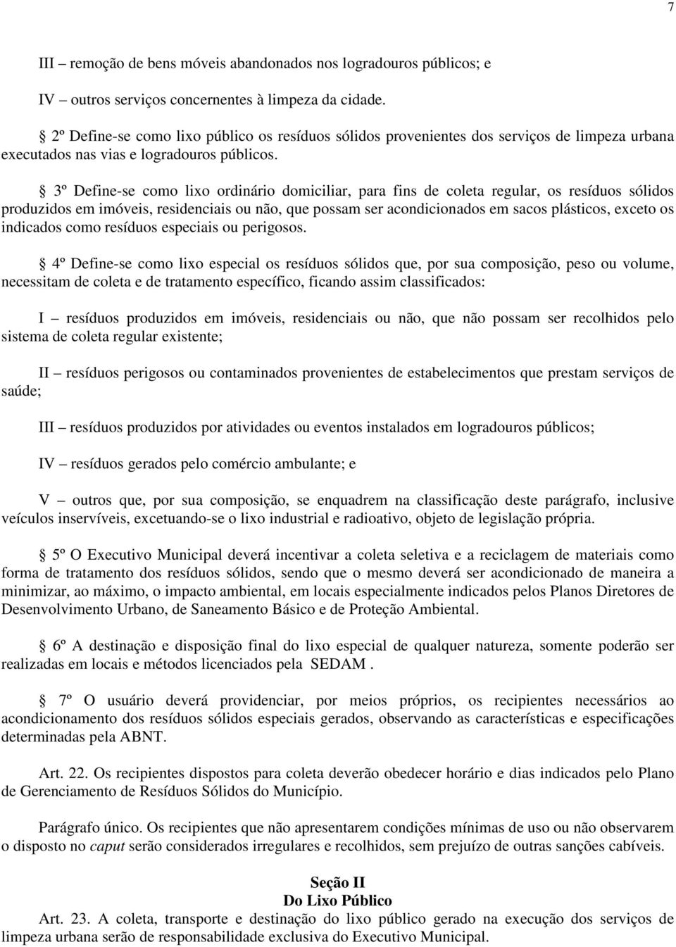 3º Define-se como lixo ordinário domiciliar, para fins de coleta regular, os resíduos sólidos produzidos em imóveis, residenciais ou não, que possam ser acondicionados em sacos plásticos, exceto os