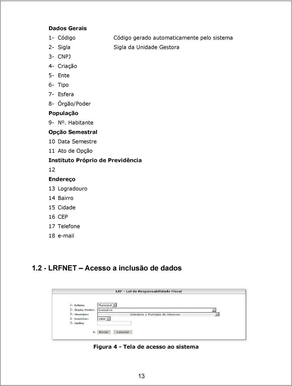 Habitante Opção Semestral 10 Data Semestre 11 Ato de Opção Instituto Próprio de Previdência 12 Endereço