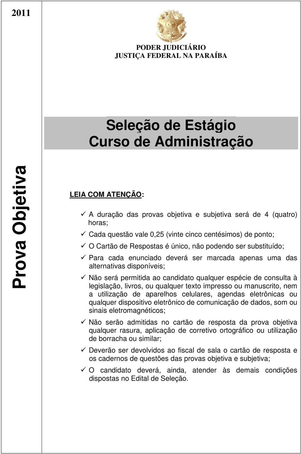 qualquer espécie de consulta à legislação, livros, ou qualquer texto impresso ou manuscrito, nem a utilização de aparelhos celulares, agendas eletrônicas ou qualquer dispositivo eletrônico de