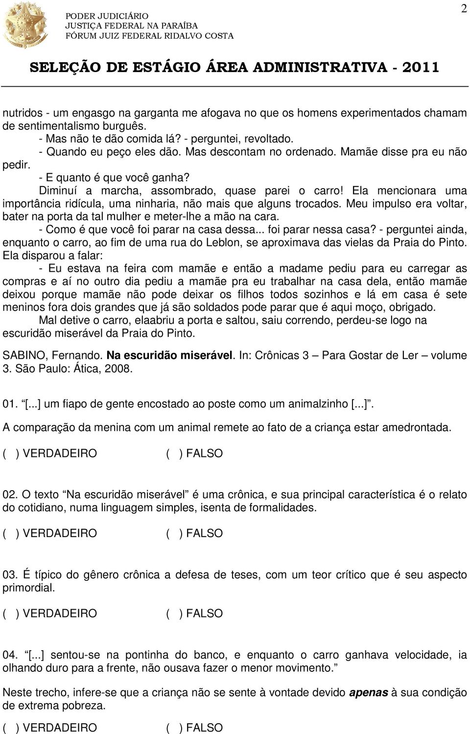 Ela mencionara uma importância ridícula, uma ninharia, não mais que alguns trocados. Meu impulso era voltar, bater na porta da tal mulher e meter-lhe a mão na cara.