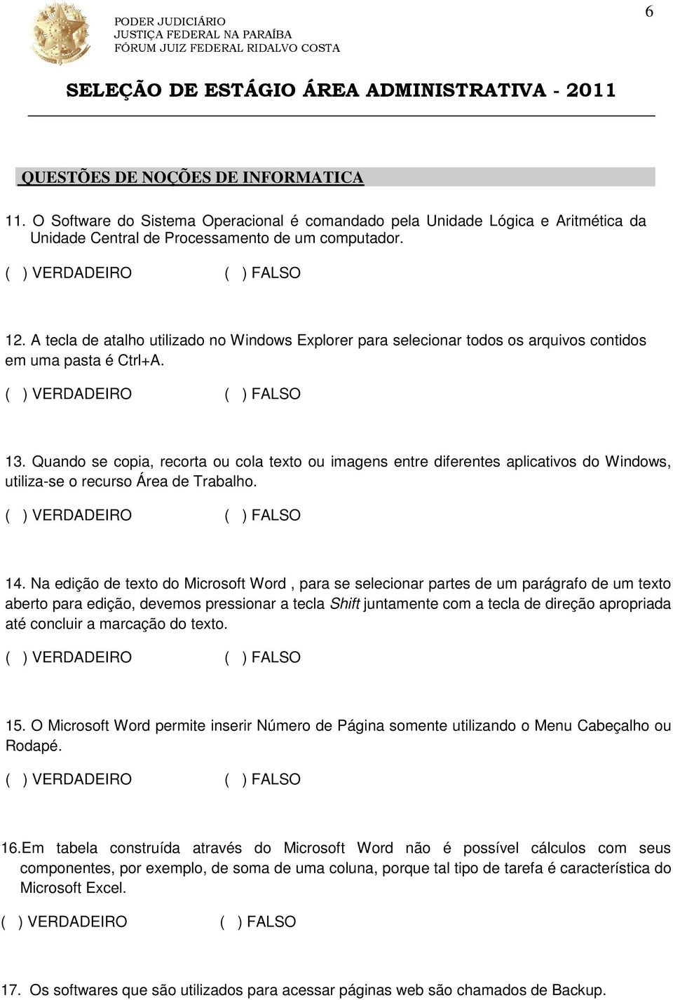 Quando se copia, recorta ou cola texto ou imagens entre diferentes aplicativos do Windows, utiliza-se o recurso Área de Trabalho. 14.