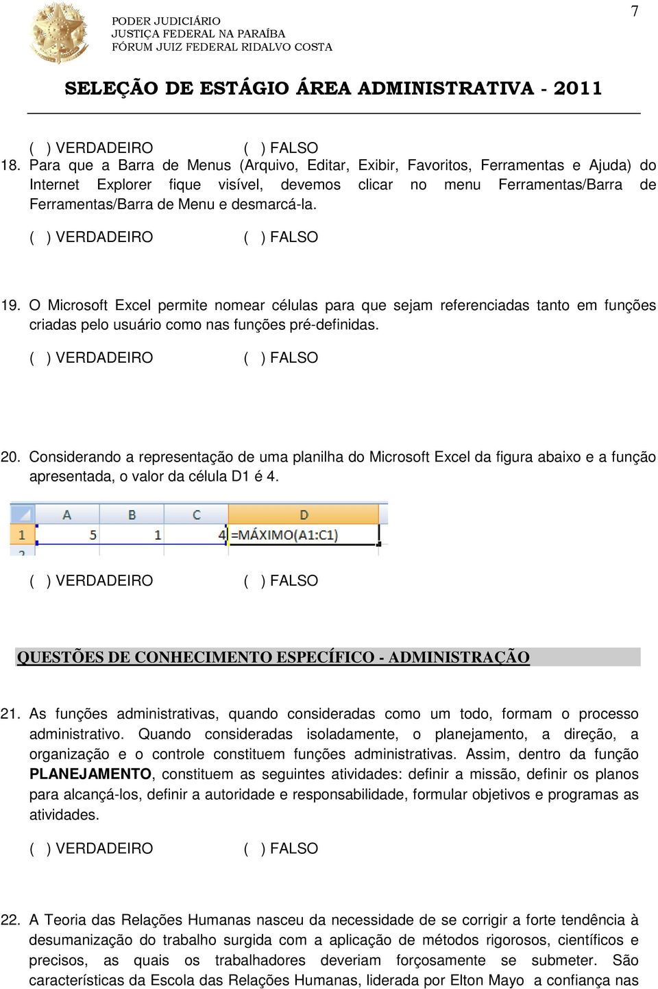 Considerando a representação de uma planilha do Microsoft Excel da figura abaixo e a função apresentada, o valor da célula D1 é 4. QUESTÕES DE CONHECIMENTO ESPECÍFICO - ADMINISTRAÇÃO 21.