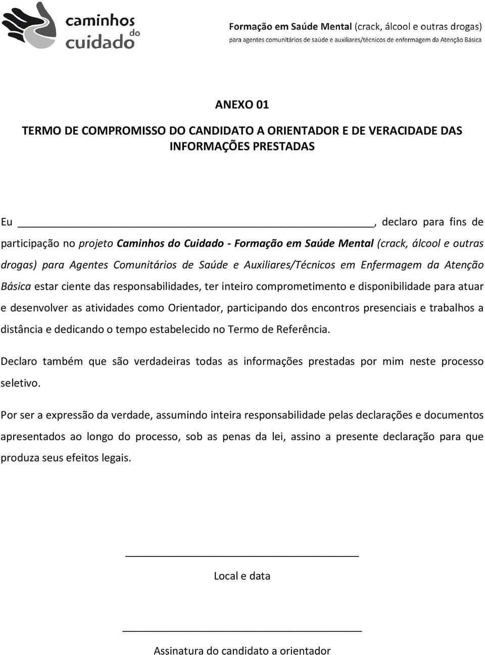 disponibilidade para atuar e desenvolver as atividades como Orientador, participando dos encontros presenciais e trabalhos a distância e dedicando o tempo estabelecido no Termo de Referência.