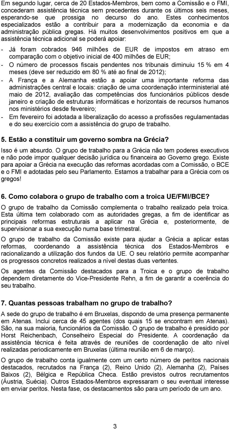 Há muitos desenvolvimentos positivos em que a assistência técnica adicional se poderá apoiar: - Já foram cobrados 946 milhões de EUR de impostos em atraso em comparação com o objetivo inicial de 400