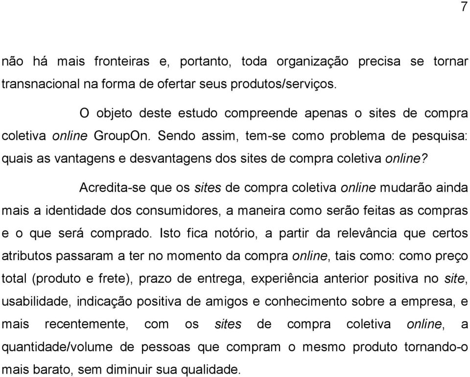 Acredita-se que os sites de compra coletiva online mudarão ainda mais a identidade dos consumidores, a maneira como serão feitas as compras e o que será comprado.