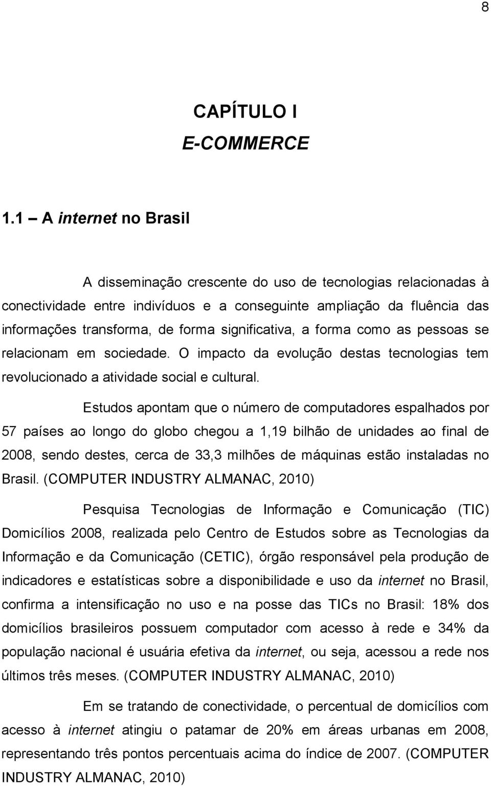 significativa, a forma como as pessoas se relacionam em sociedade. O impacto da evolução destas tecnologias tem revolucionado a atividade social e cultural.