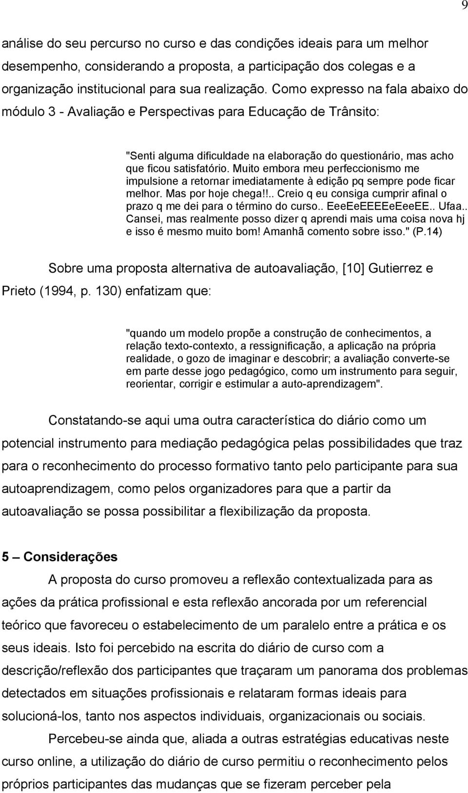 Muito embora meu perfeccionismo me impulsione a retornar imediatamente à edição pq sempre pode ficar melhor. Mas por hoje chega!