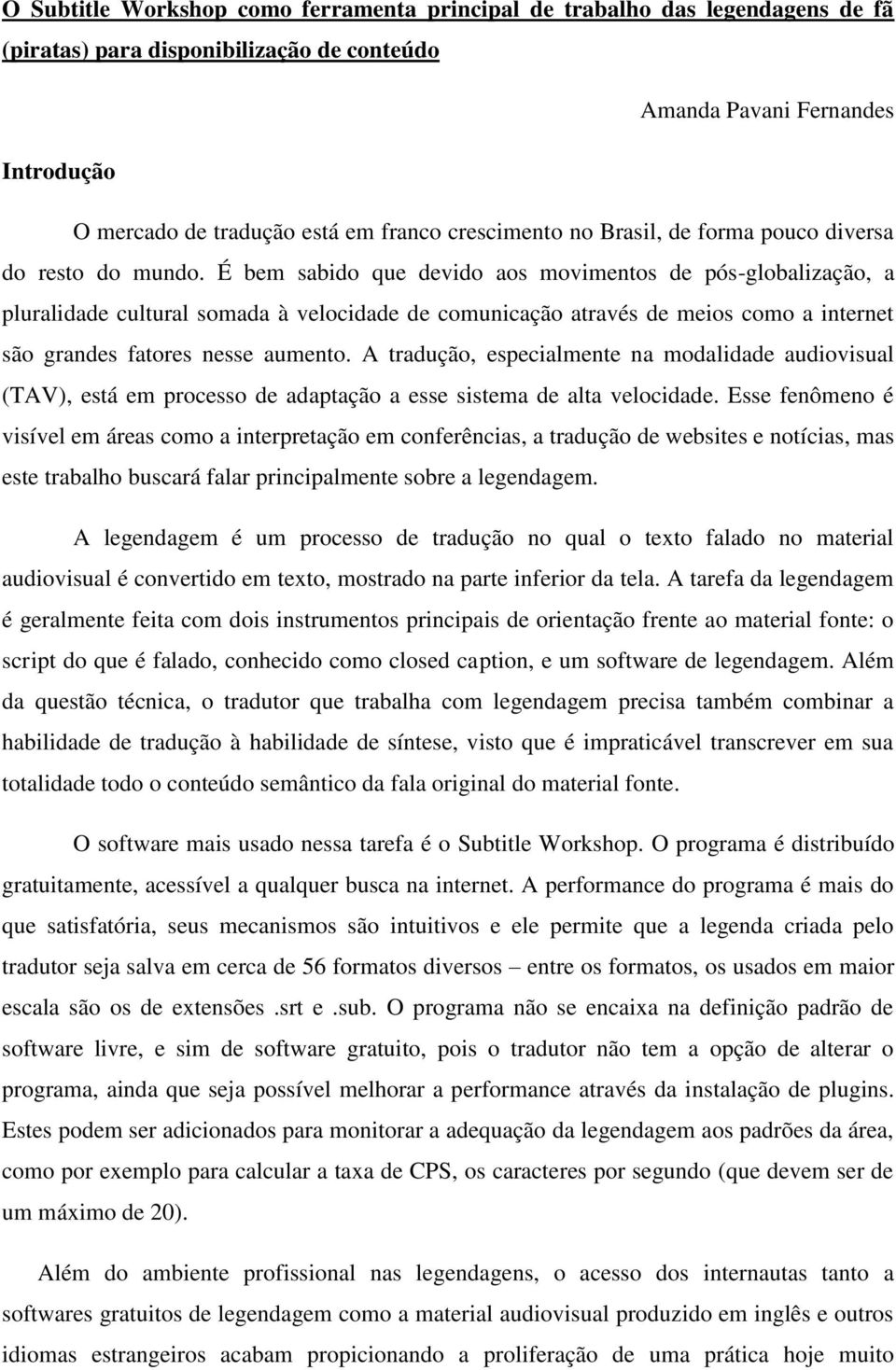 É bem sabido que devido aos movimentos de pós-globalização, a pluralidade cultural somada à velocidade de comunicação através de meios como a internet são grandes fatores nesse aumento.