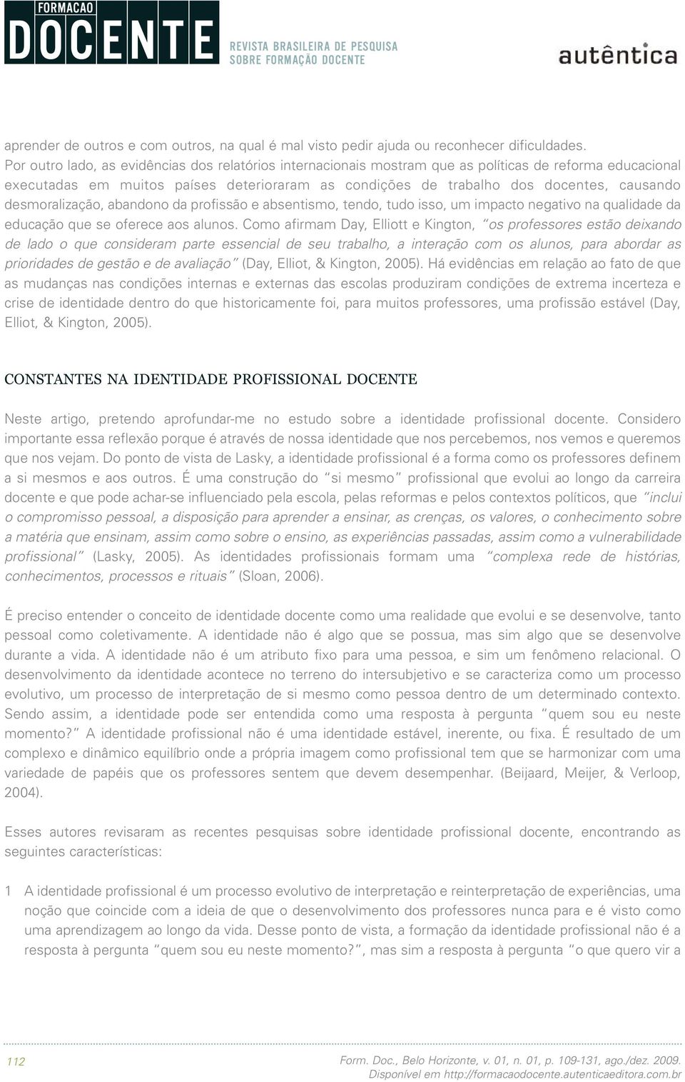 desmoralização, abandono da profissão e absentismo, tendo, tudo isso, um impacto negativo na qualidade da educação que se oferece aos alunos.