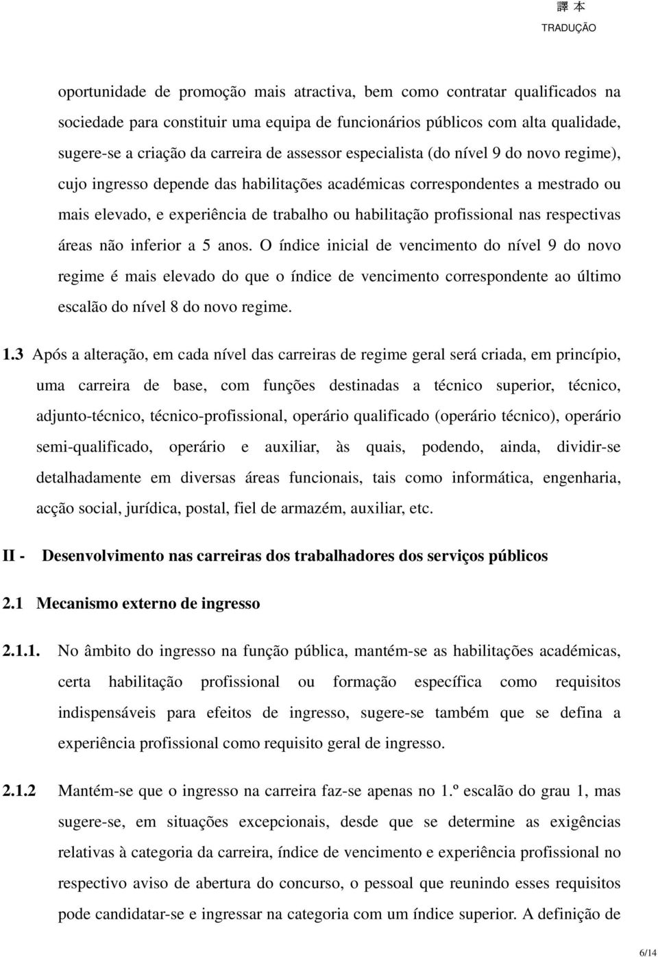 inferior a 5 anos. O índice inicial de vencimento do nível 9 do novo é mais elevado do que o índice de vencimento correspondente ao último escalão do nível 8 do novo. 1.