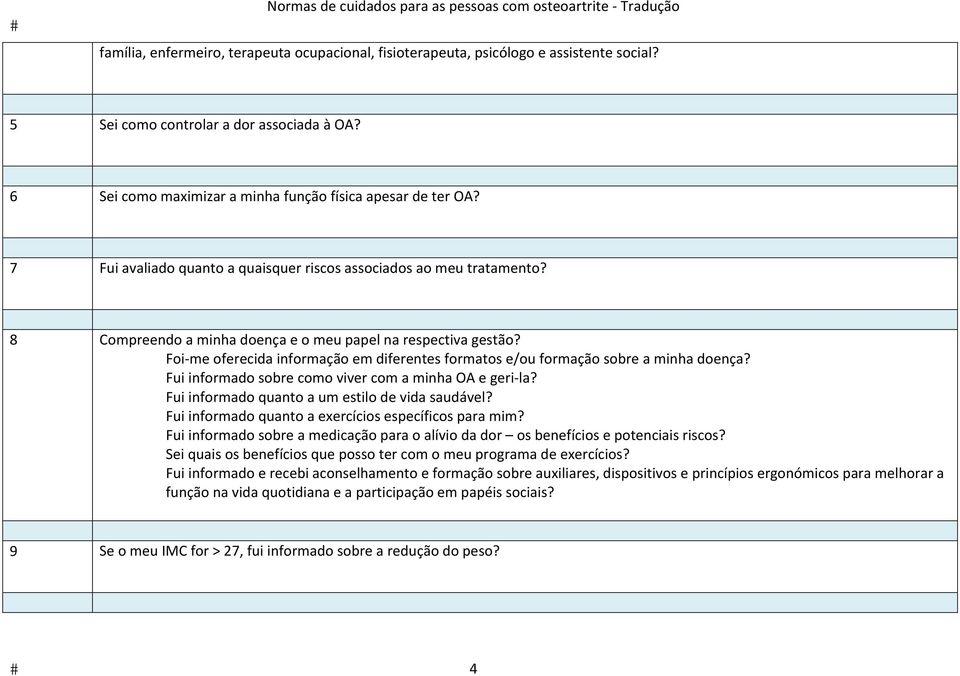 Foi me oferecida informação em diferentes formatos e/ou formação sobre a minha doença? Fui informado sobre como viver com a minha OA e geri la? Fui informado quanto a um estilo de vida saudável?