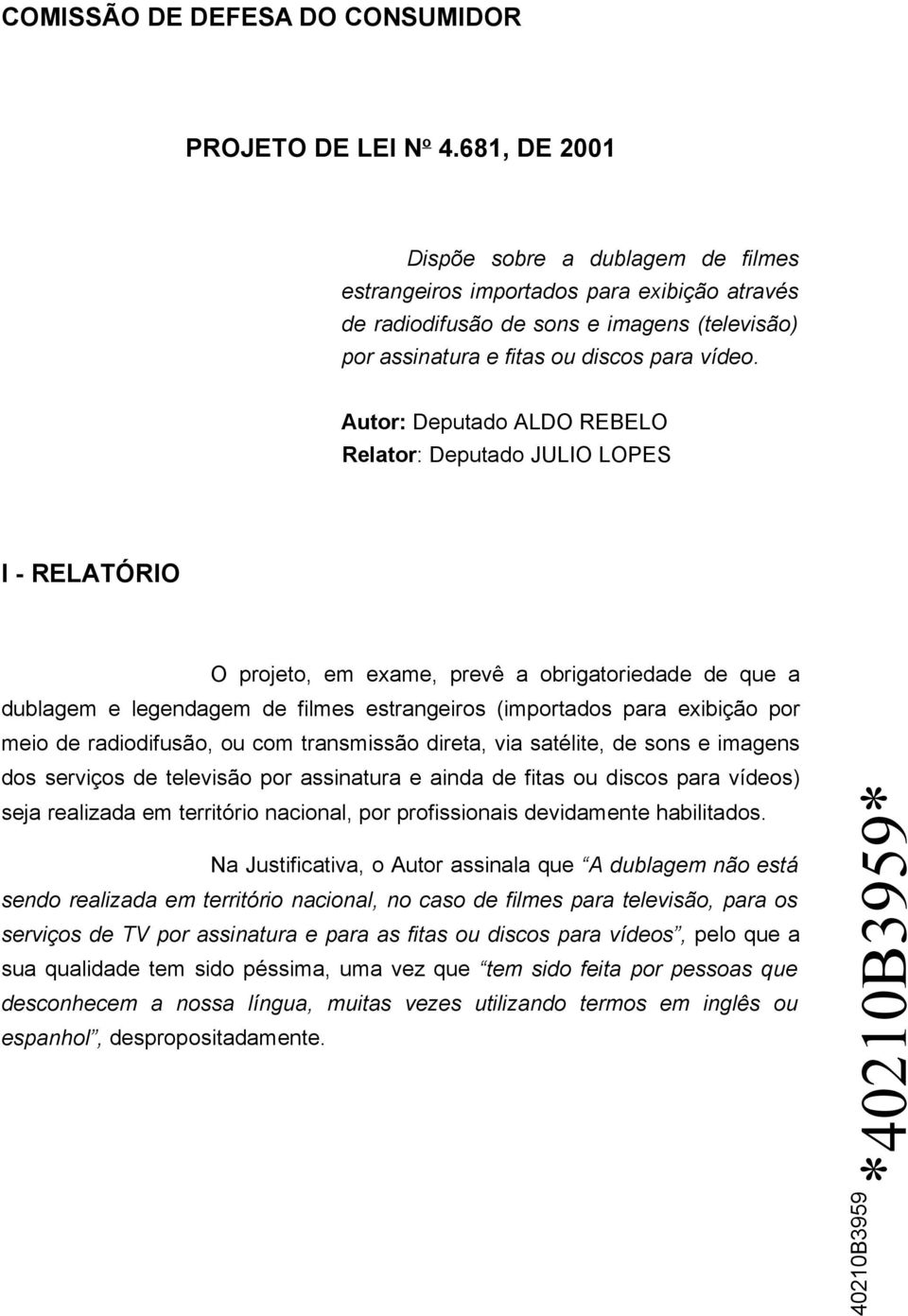 Autor: Deputado ALDO REBELO Relator: Deputado JULIO LOPES I - RELATÓRIO O projeto, em exame, prevê a obrigatoriedade de que a dublagem e legendagem de filmes estrangeiros (importados para exibição