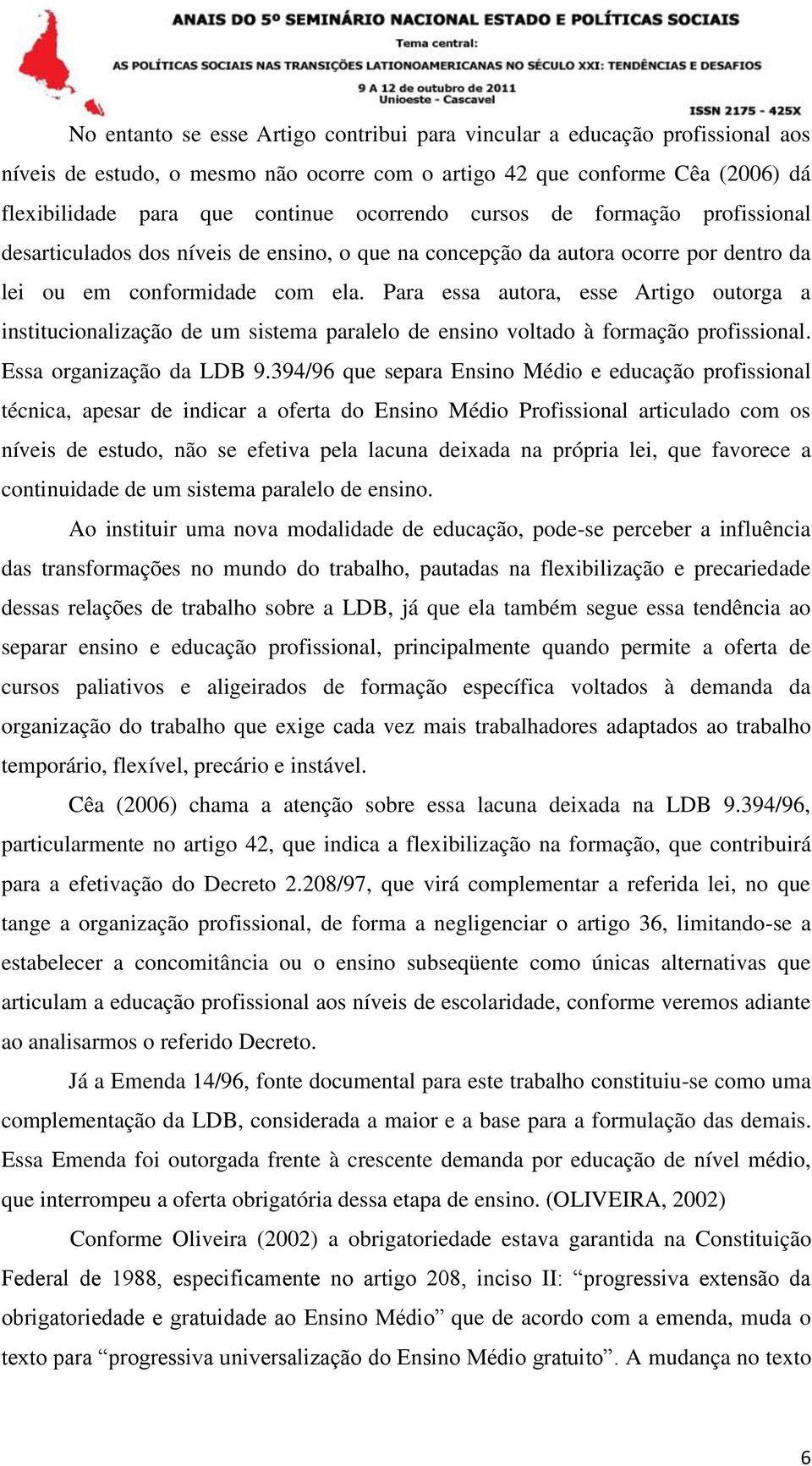 Para essa autora, esse Artigo outorga a institucionalização de um sistema paralelo de ensino voltado à formação profissional. Essa organização da LDB 9.