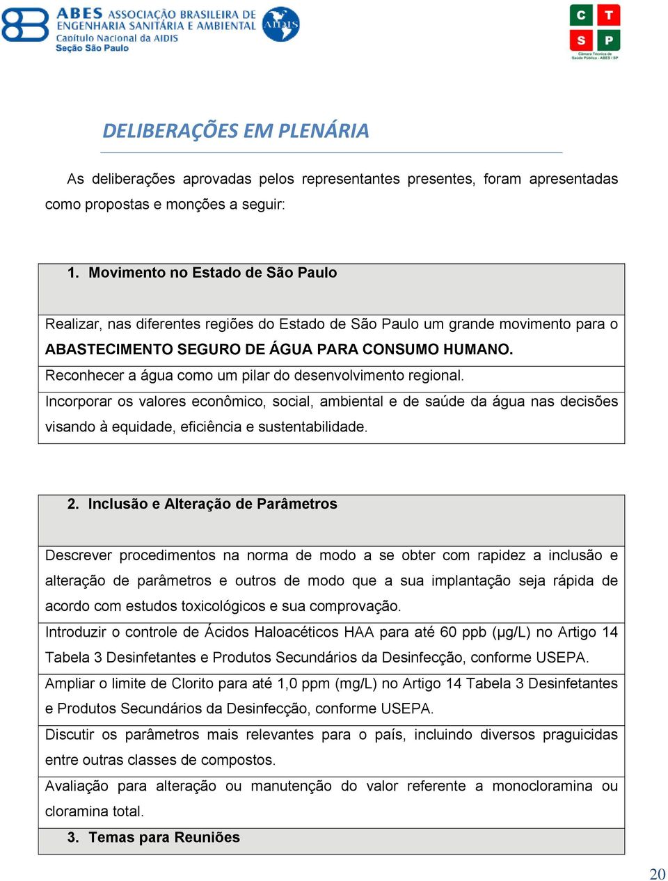 Reconhecer a água como um pilar do desenvolvimento regional. Incorporar os valores econômico, social, ambiental e de saúde da água nas decisões visando à equidade, eficiência e sustentabilidade. 2.