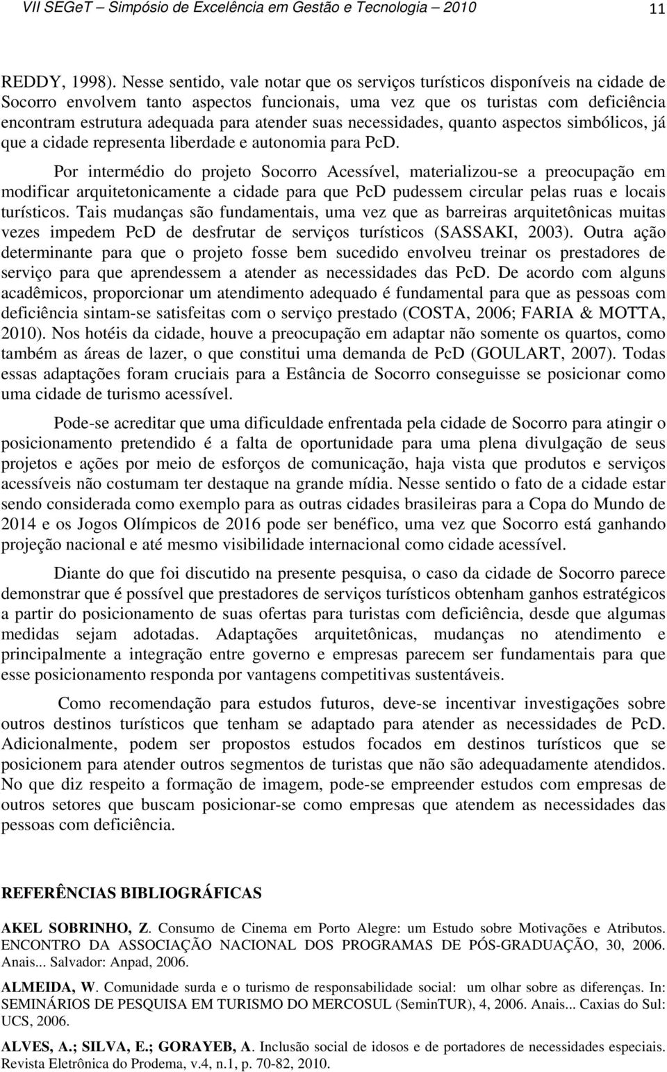 atender suas necessidades, quanto aspectos simbólicos, já que a cidade representa liberdade e autonomia para PcD.