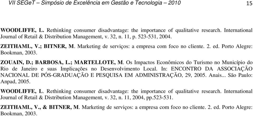 Porto Alegre: Bookman, 2003. ZOUAIN, D.; BARBOSA, L.; MARTELLOTE, M. Os Impactos Econômicos do Turismo no Município do Rio de Janeiro e suas Implicações no Desenvolvimento Local.