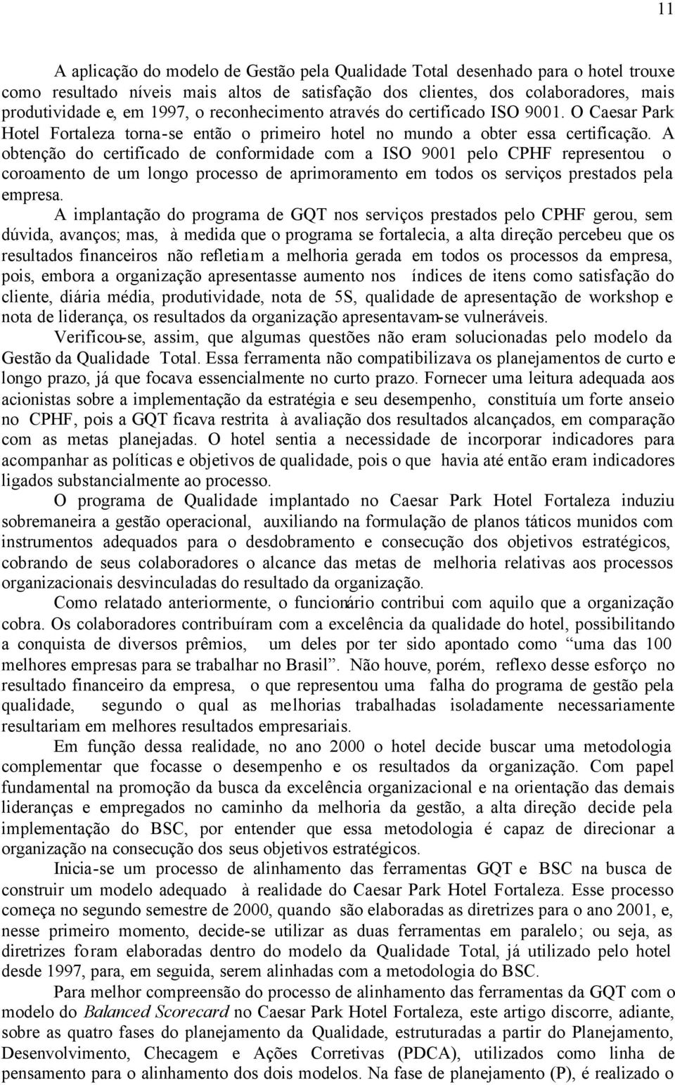 A obtenção do certificado de conformidade com a ISO 9001 pelo CPHF representou o coroamento de um longo processo de aprimoramento em todos os serviços prestados pela empresa.