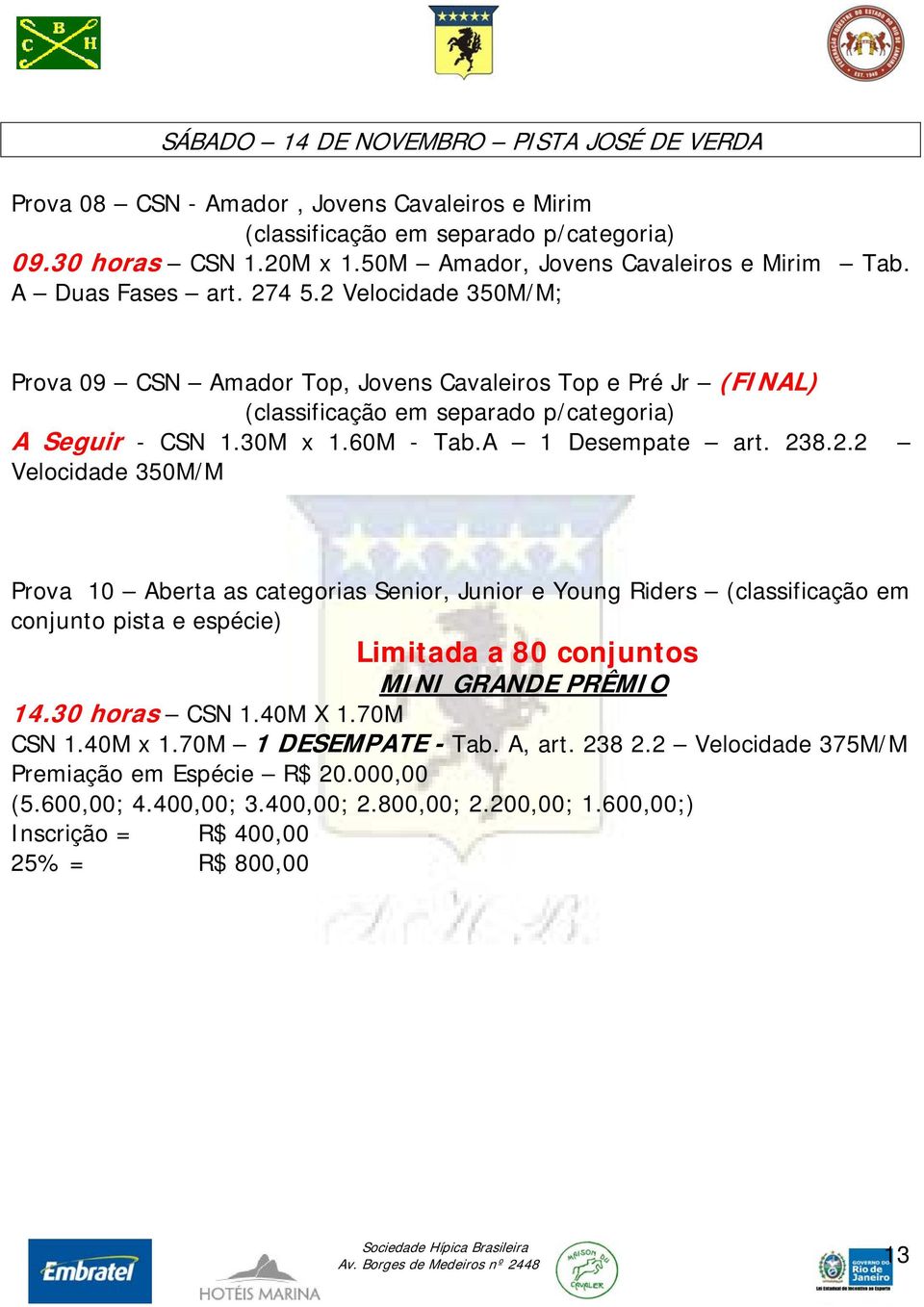 A 1 Desempate art. 238.2.2 Velocidade 350M/M Prova 10 Aberta as categorias Senior, Junior e Young Riders (classificação em conjunto pista e espécie) Limitada a 80 conjuntos MINI GRANDE PRÊMIO 14.