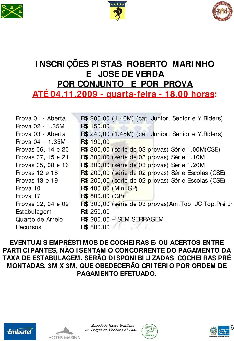 00M(CSE) Provas 07, 15 e 21 R$ 300,00 (série de 03 provas) Série 1.10M Provas 05, 08 e 16 R$ 300,00 (série de 03 provas) Série 1.