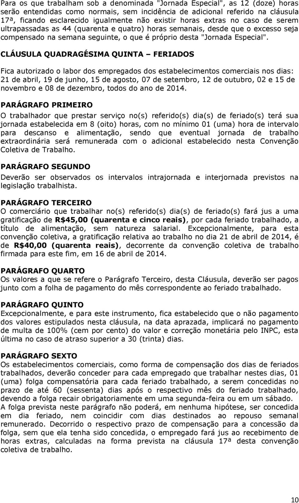 CLÁUSULA QUADRAGÉSIMA QUINTA FERIADOS Fica autorizado o labor dos empregados dos estabelecimentos comerciais nos dias: 21 de abril, 19 de junho, 15 de agosto, 07 de setembro, 12 de outubro, 02 e 15