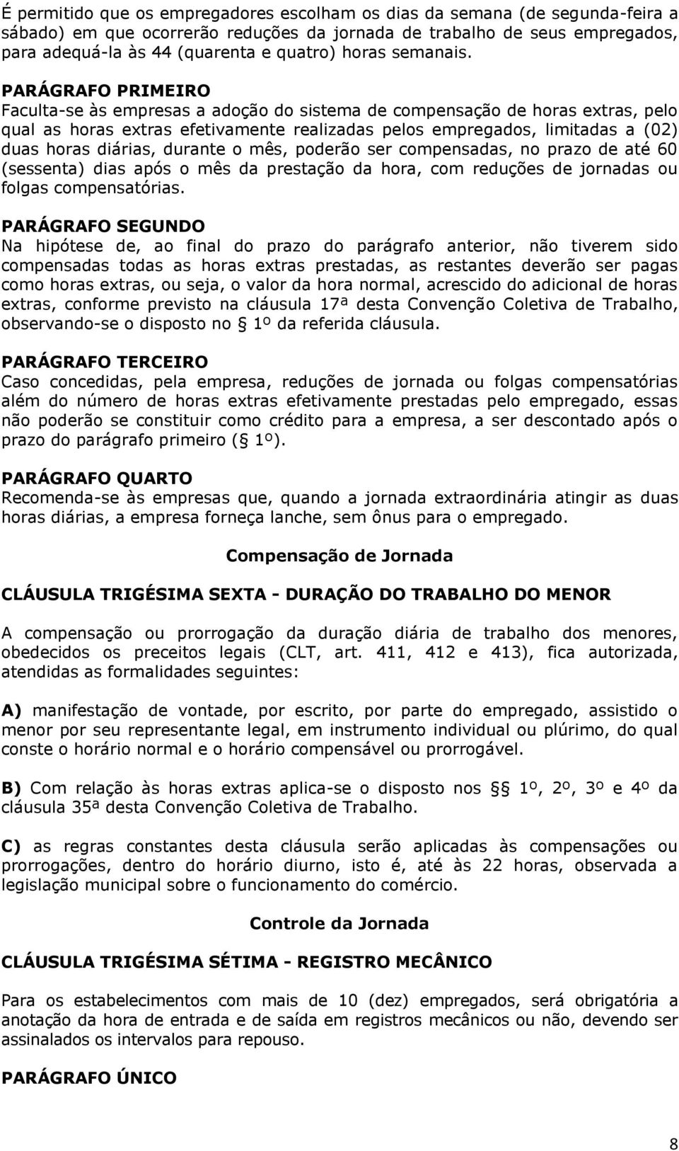 PARÁGRAFO PRIMEIRO Faculta-se às empresas a adoção do sistema de compensação de horas extras, pelo qual as horas extras efetivamente realizadas pelos empregados, limitadas a (02) duas horas diárias,