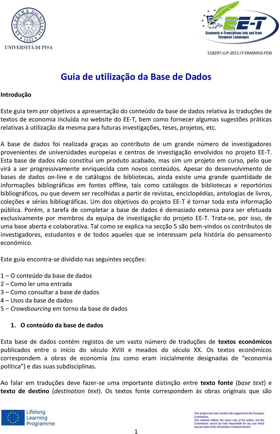 A base de dados foi realizada graças ao contributo de um grande número de investigadores provenientes de universidades europeias e centros de investigação envolvidos no projeto EE-T.