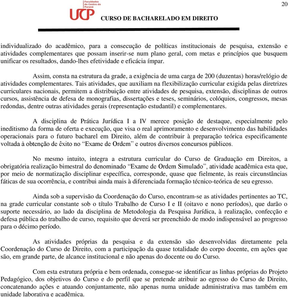 Tais atividades, que auxiliam na flexibilização curricular exigida pelas diretrizes curriculares nacionais, permitem a distribuição entre atividades de pesquisa, extensão, disciplinas de outros