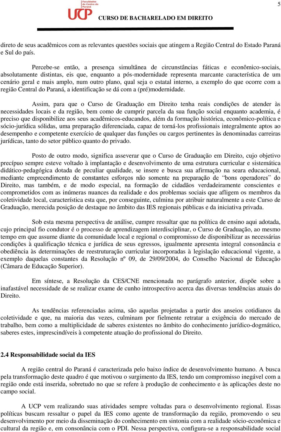 geral e mais amplo, num outro plano, qual seja o estatal interno, a exemplo do que ocorre com a região Central do Paraná, a identificação se dá com a (pré)modernidade.