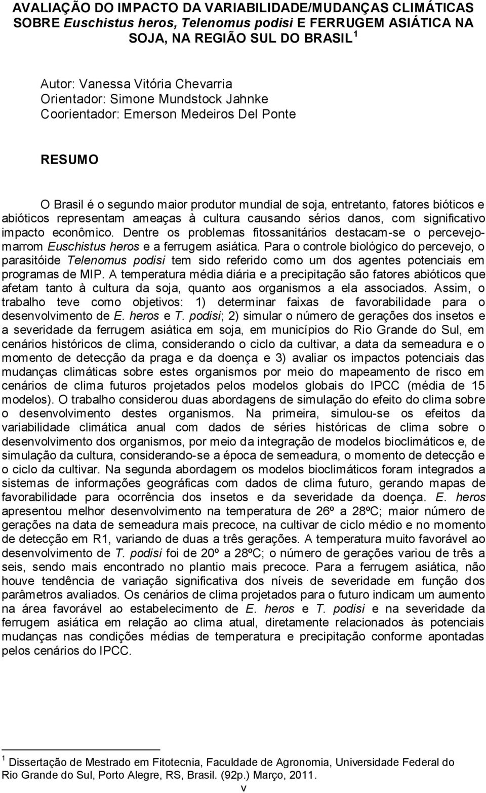 cultura causando sérios danos, com significativo impacto econômico. Dentre os problemas fitossanitários destacam-se o percevejomarrom Euschistus heros e a ferrugem asiática.