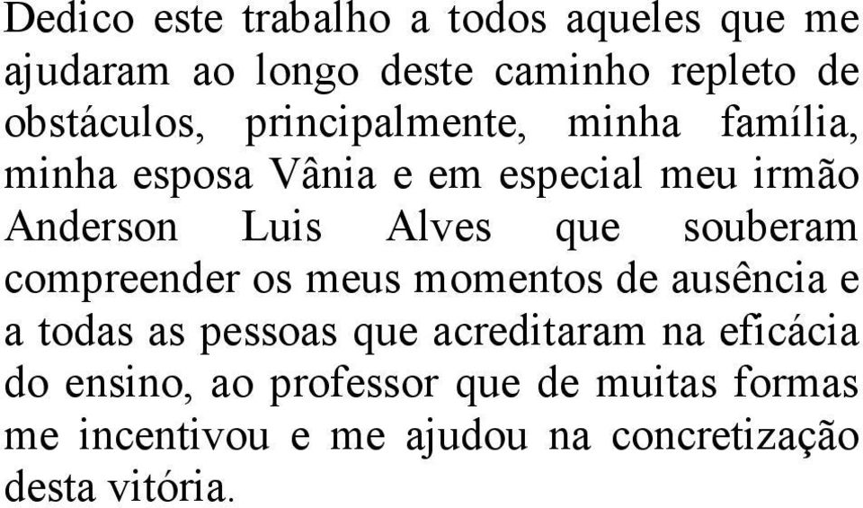 souberam compreender os meus momentos de ausência e a todas as pessoas que acreditaram na eficácia