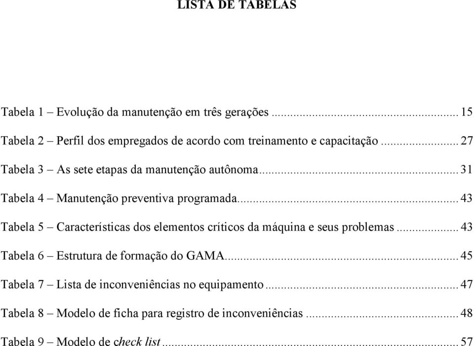 .. 31 Tabela 4 Manutenção preventiva programada... 43 Tabela 5 Características dos elementos críticos da máquina e seus problemas.