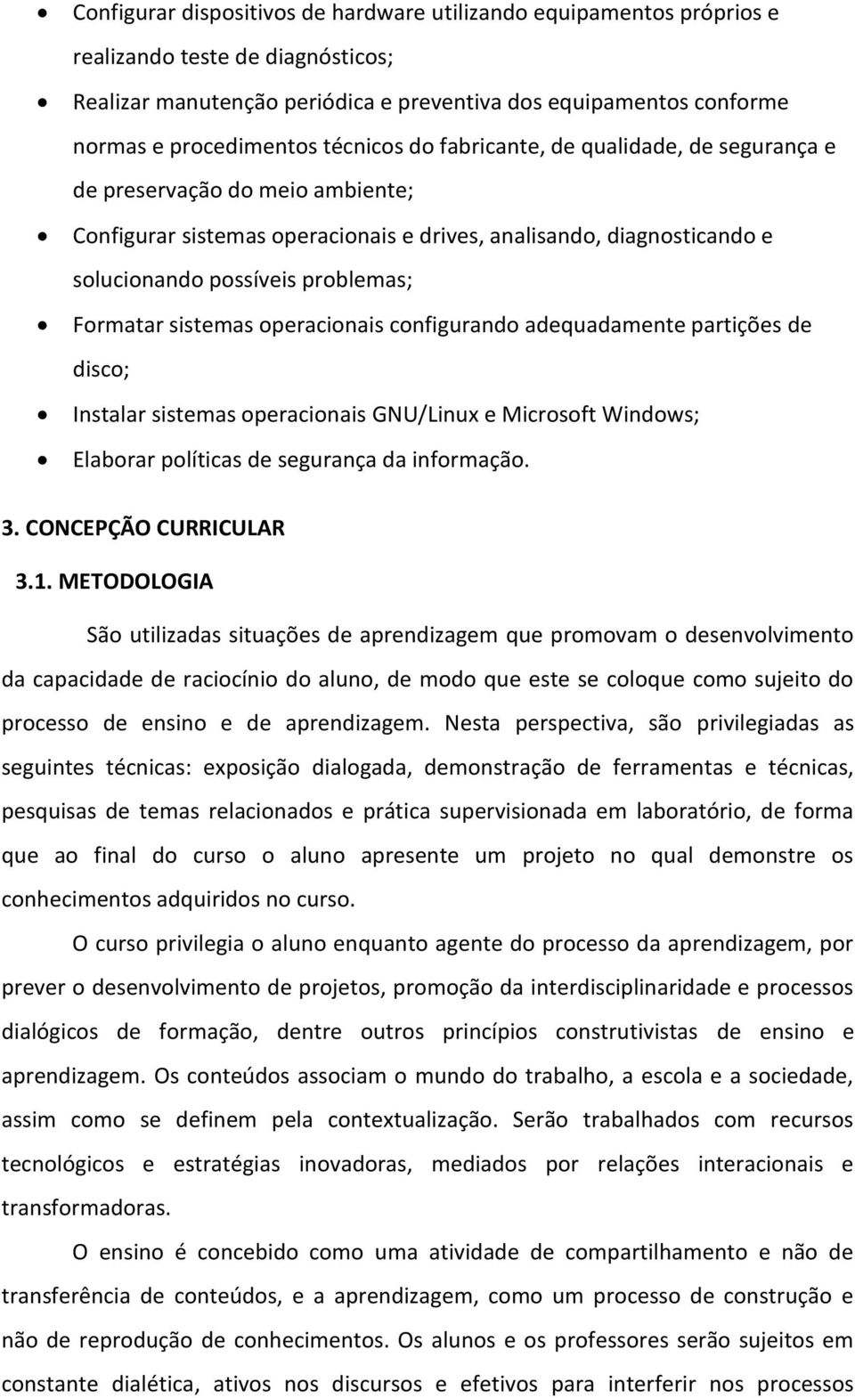 Formatar sistemas operacionais configurando adequadamente partições de disco; Instalar sistemas operacionais GNU/Linux e Microsoft Windows; Elaborar políticas de segurança da informação. 3.