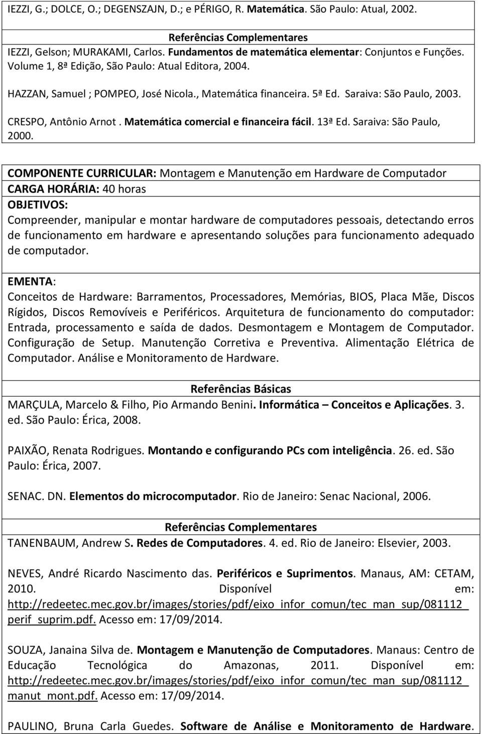 Saraiva: São Paulo, 2003. CRESPO, Antônio Arnot. Matemática comercial e financeira fácil. 13ª Ed. Saraiva: São Paulo, 2000.