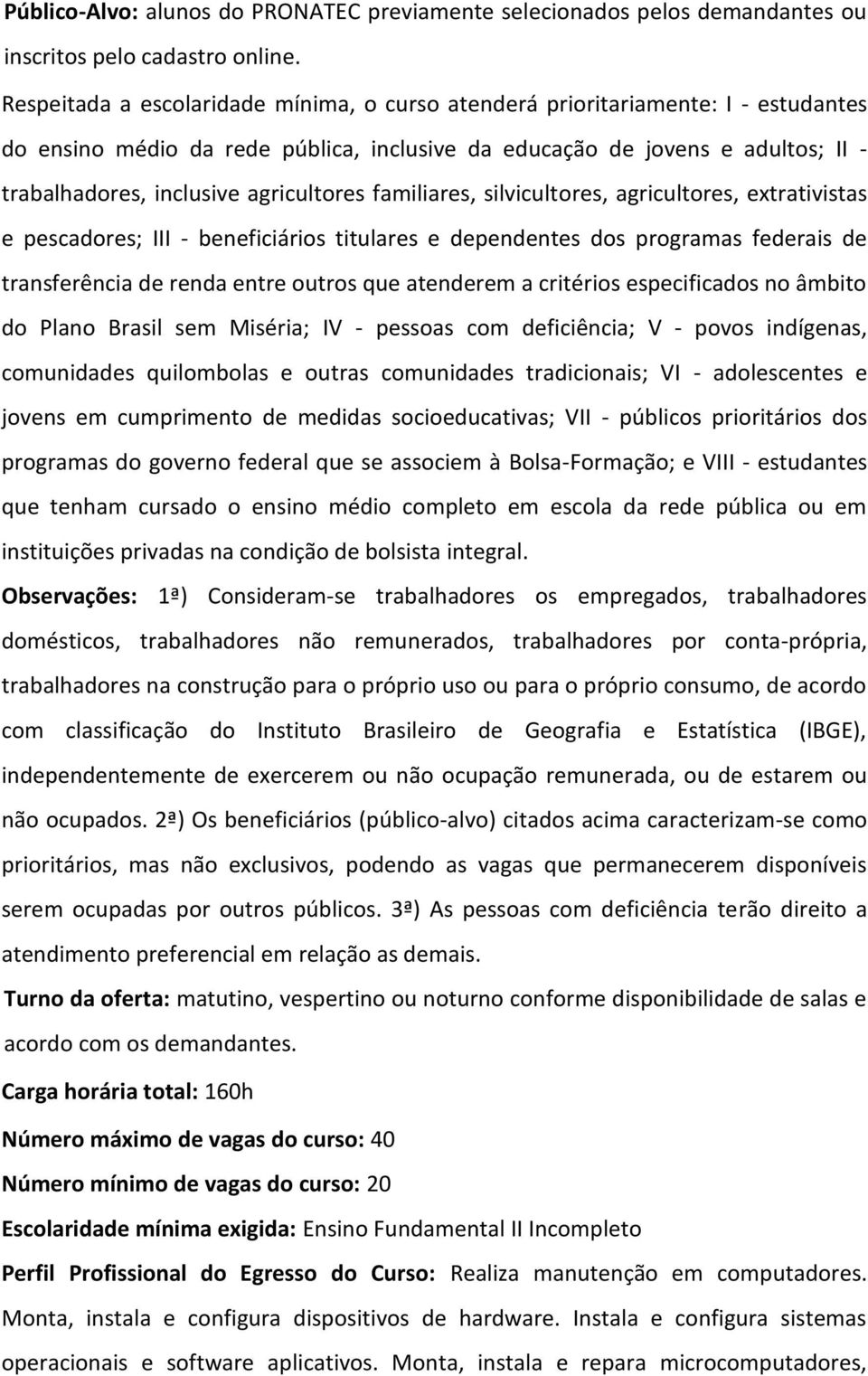 agricultores familiares, silvicultores, agricultores, extrativistas e pescadores; III - beneficiários titulares e dependentes dos programas federais de transferência de renda entre outros que