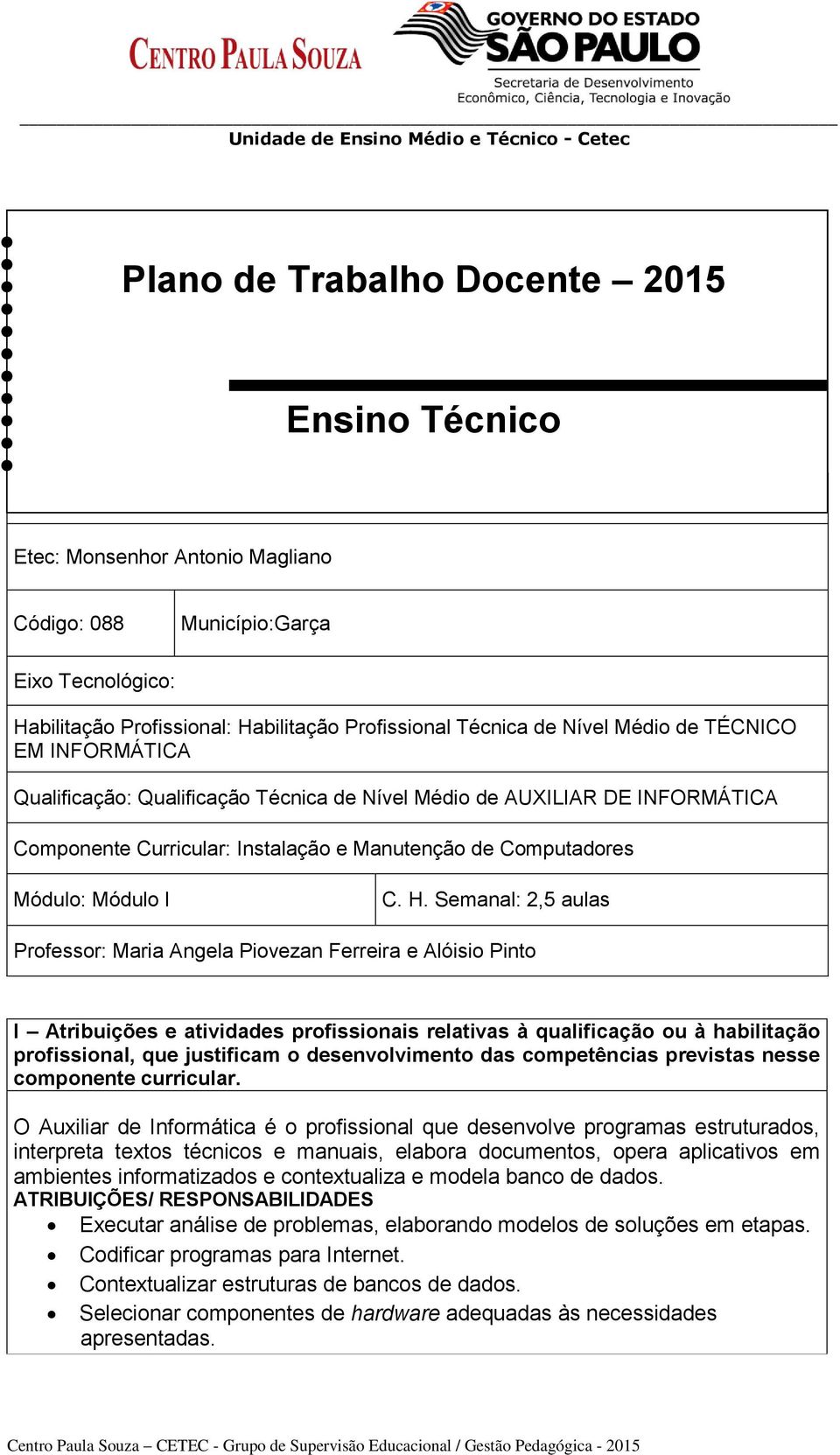 Semanal: 2,5 aulas Professor: Maria Angela Piovezan Ferreira e Alóisio Pinto I Atribuições e atividades profissionais relativas à qualificação ou à habilitação profissional, que justificam o