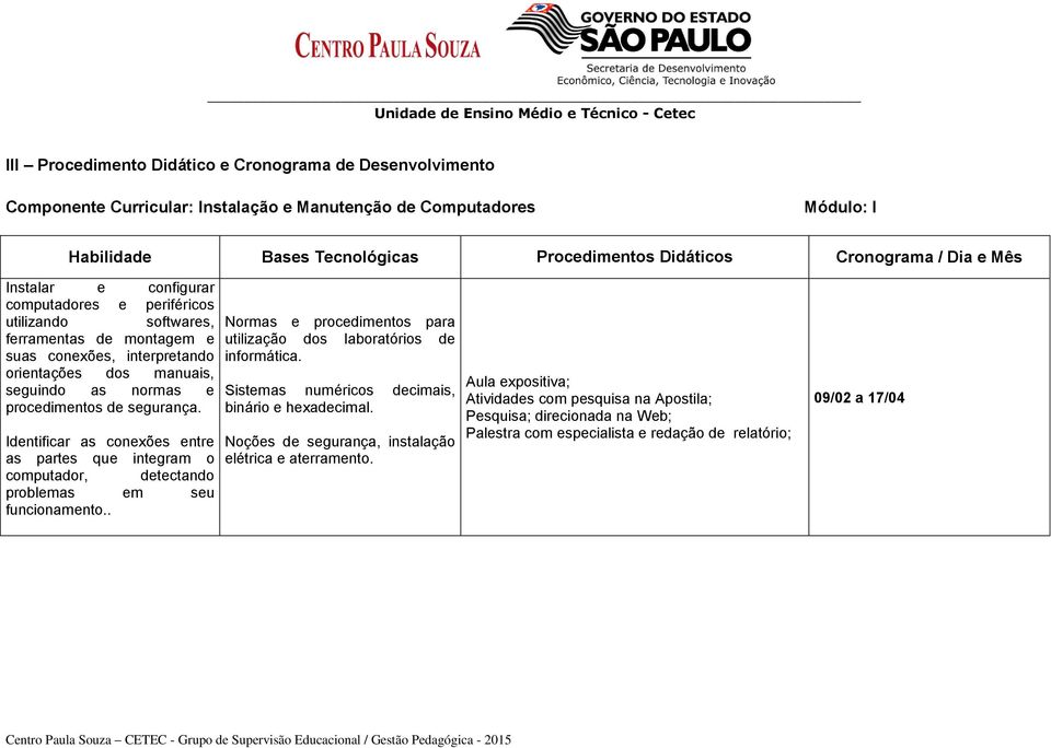 segurança. Identificar as conexões entre as partes que integram o computador, detectando problemas em seu funcionamento.. Normas e procedimentos para utilização dos laboratórios de informática.