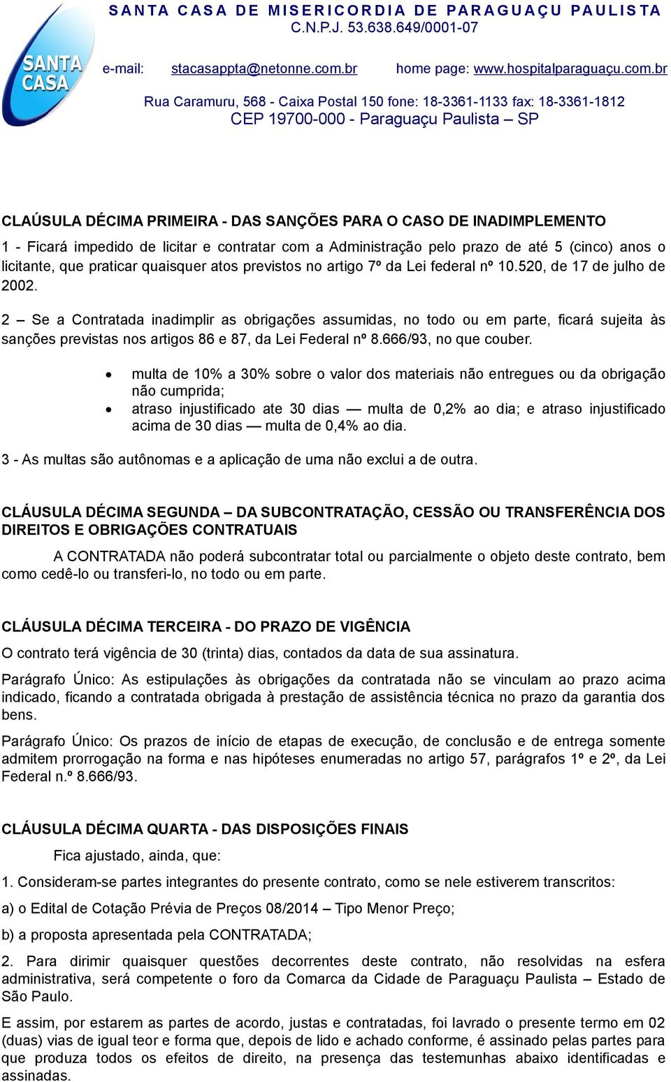 2 Se a Contratada inadimplir as obrigações assumidas, no todo ou em parte, ficará sujeita às sanções previstas nos artigos 86 e 87, da Lei Federal nº 8.666/93, no que couber.