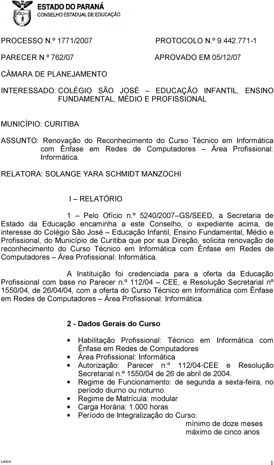 do Curso Técnico em Informática com Ênfase em Redes de Computadores Área Profissional: Informática. RELATORA: SOLANGE YARA SCHMIDT MANZOCHI I RELATÓRIO 1 Pelo Ofício n.