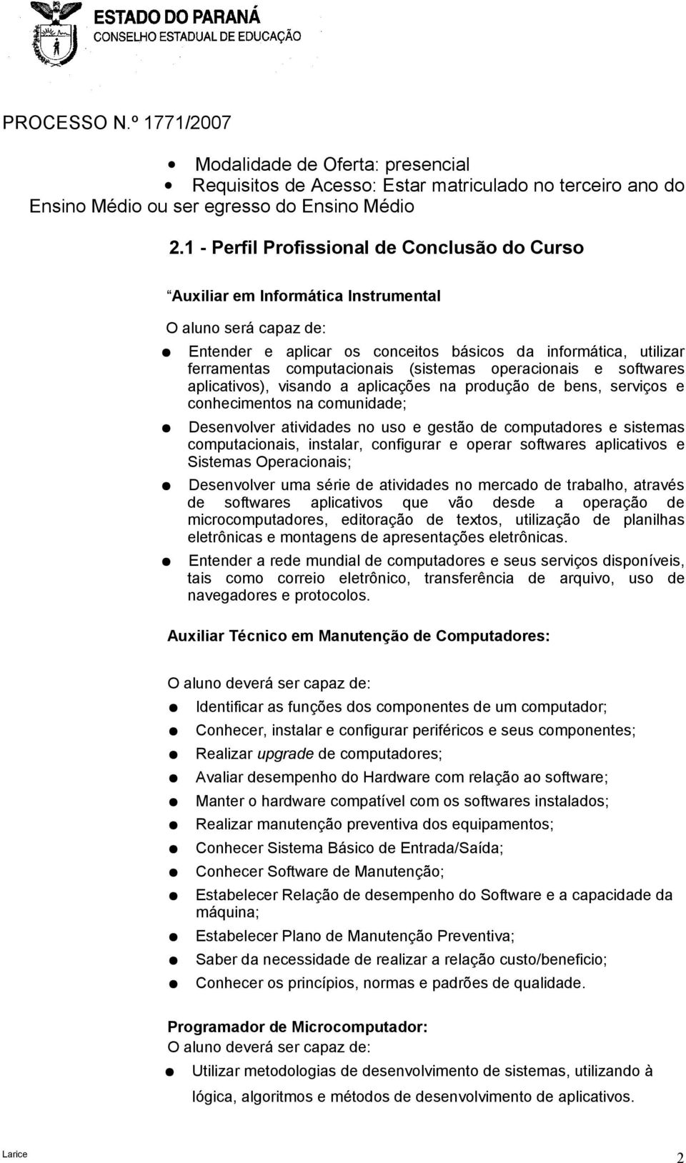 (sistemas operacionais e softwares aplicativos), visando a aplicações na produção de bens, serviços e conhecimentos na comunidade; Desenvolver atividades no uso e gestão de computadores e sistemas