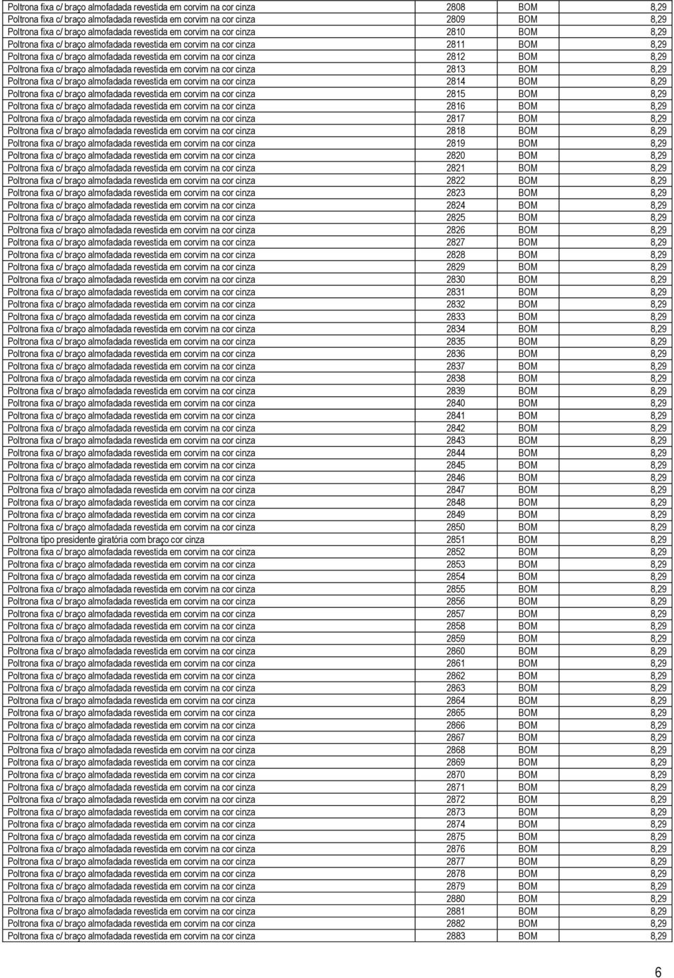 BOM 8,29 Poltrona fixa c/ braço almofadada revestida em corvim na cor cinza 2813 BOM 8,29 Poltrona fixa c/ braço almofadada revestida em corvim na cor cinza 2814 BOM 8,29 Poltrona fixa c/ braço