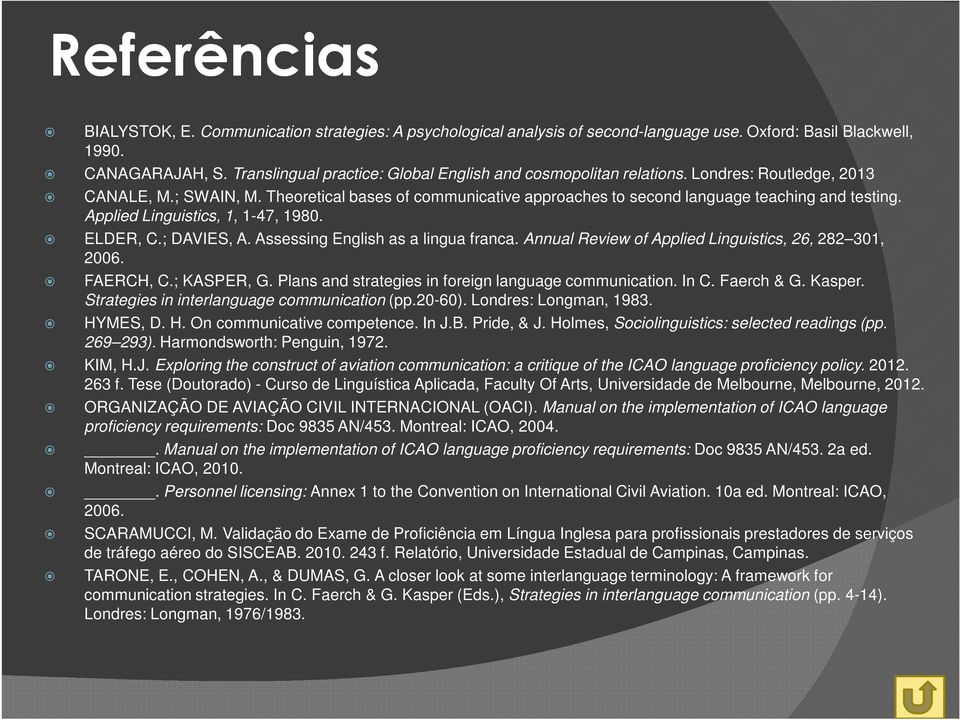 Applied Linguistics, 1, 1-47, 1980. ELDER, C.; DAVIES, A. Assessing English as a lingua franca. Annual Review of Applied Linguistics, 26, 282 301, 2006. FAERCH, C.; KASPER, G.