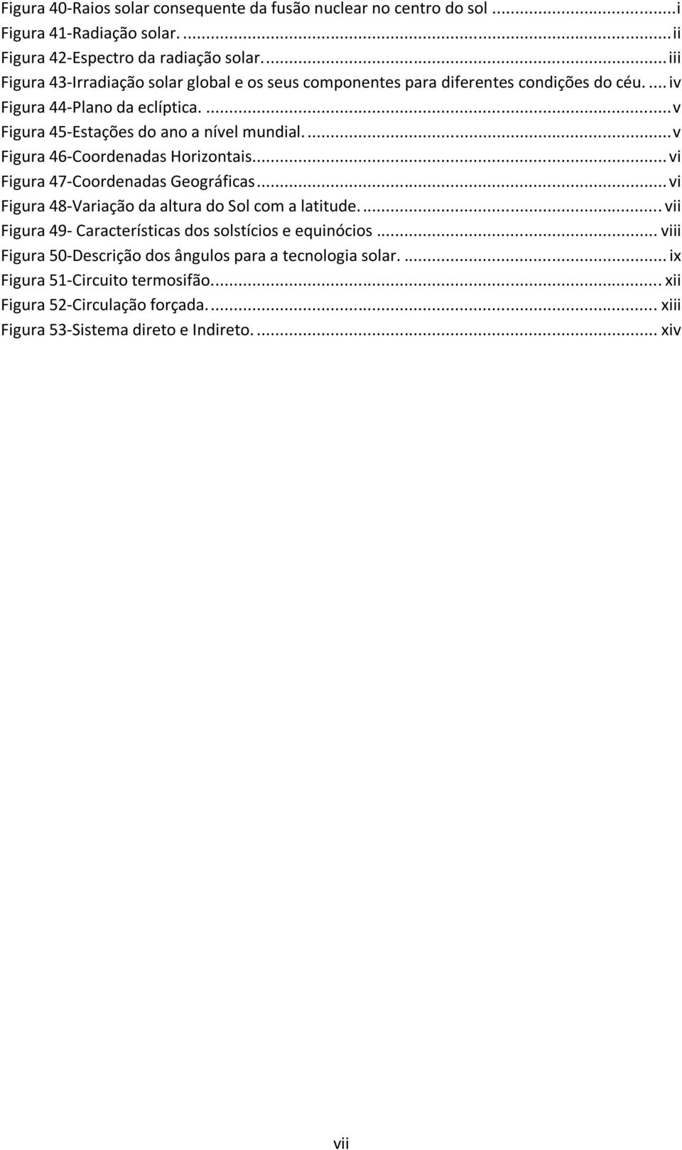 ... v Figura 46-Coordenadas Horizontais... vi Figura 47-Coordenadas Geográficas... vi Figura 48-Variação da altura do Sol com a latitude.